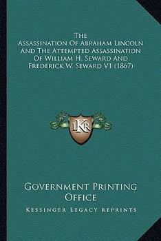 Paperback The Assassination Of Abraham Lincoln And The Attempted Assassination Of William H. Seward And Frederick W. Seward V1 (1867) Book