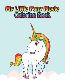 Paperback my little pony movie coloring book: My little pony coloring book for kids, children, toddlers, crayons, adult, mini, girls and Boys. Large 8.5 x 11. 5 Book