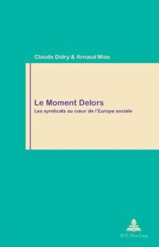 Paperback Le Moment Delors: Les syndicats au coeur de l'Europe sociale [French] Book