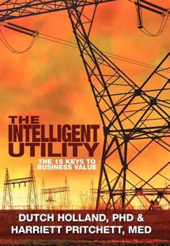 Hardcover The Intelligent Utility: The 15 Keys to Business Value Book