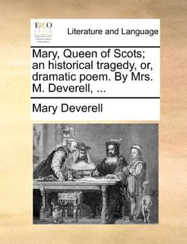 Paperback Mary, Queen of Scots; An Historical Tragedy, Or, Dramatic Poem. by Mrs. M. Deverell, ... Book