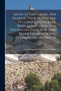 Paperback Japan at First Hand, her Islands, Their People, the Picturesque, the Real, With Latest Facts and Figures on Their War-time Trade Expansion and Commerc Book