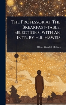 The Professor At The Breakfast-table, Selections, With An Intr. By H.r. Haweis