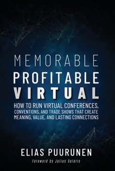 Hardcover Memorable, Profitable, Virtual: How to Run Virtual Conferences, Conventions, and Trade Shows That Create Meaning, Value, and Lasting Connections Book