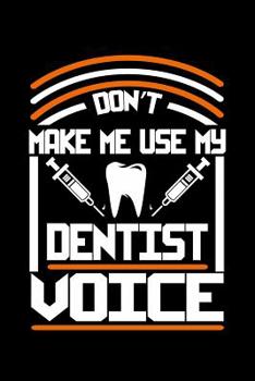 Paperback Don't Make Me Use My Dentist Voice: 120 Pages, Soft Matte Cover, 6 x 9 Book