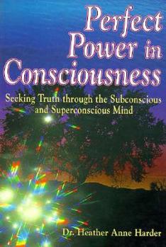 Paperback Perfect Power in Consciousness: Seeking Truth Through the Subconscious and Superconscious Mind Book