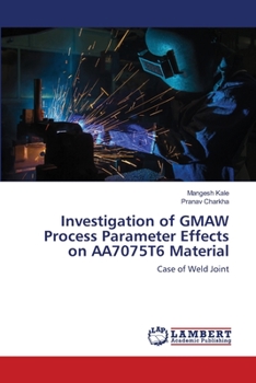 Paperback Investigation of GMAW Process Parameter Effects on AA7075T6 Material Book