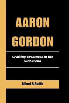 Paperback Aaron Gordon: Crafting Greatness in the NBA Arena Book