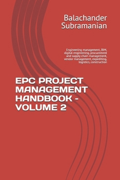 EPC PROJECT MANAGEMENT HANDBOOK – VOLUME 2: Engineering management, BIM, digital engineering, procurement and supply chain management, vendor management, expediting, logistics, construction