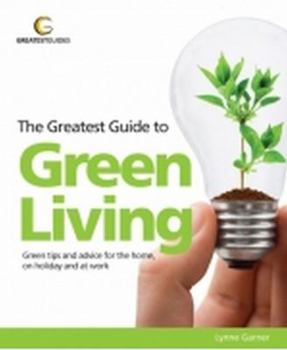 Paperback The Greatest Guide to Green Living: Green Tips and Advice for the Home, on Holiday and at Work Book