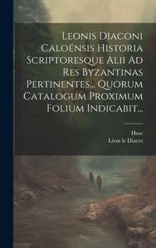 Hardcover Leonis Diaconi Caloënsis Historia Scriptoresque Alii Ad Res Byzantinas Pertinentes... Quorum Catalogum Proximum Folium Indicabit... [Latin] Book