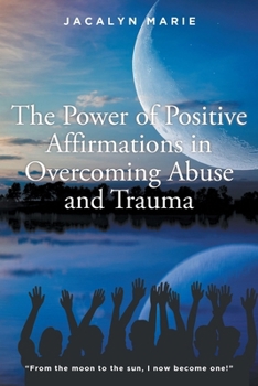 Paperback The Power of Positive Affirmations in Overcoming Abuse and Trauma Book