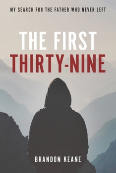 Paperback The First Thirty-Nine: My Search for the Father Who Never Left Book