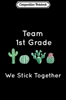 Composition Notebook: Cute Cactus Team 1st Grade We Stick Together Gift  Journal/Notebook Blank Lined Ruled 6x9 100 Pages
