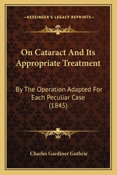 Paperback On Cataract And Its Appropriate Treatment: By The Operation Adapted For Each Peculiar Case (1845) Book