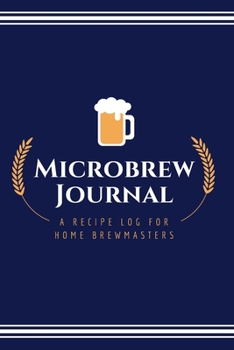 Paperback Microbrew Journal: A Recipe Log for Home Brewmasters: Perfect Gift for Brewmasters - Home Brewmaster Gift - Microbrew Kit Recipe Diary & Book