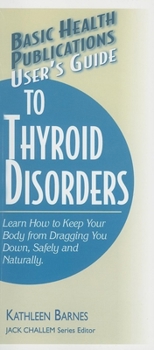 Paperback User's Guide to Thyroid Disorders: Natural Ways to Keep Your Body from Dragging You Down Book