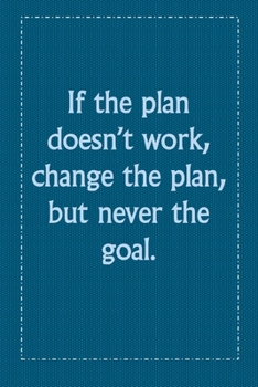 Paperback If the plan doesn't work, change the plan, but never the goal.: If the plan doesn't work, change the plan, but never the goal. Book