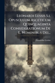 Paperback Leonardi Lessis S.i. Opusculum Asceticum Quinquaginta Considerationum De L. Nominibus Dei... [Latin] Book