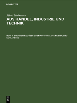 Aus Handel, Industrie Und Technik: Heft 3: Briefwechsel �ber Einen Auftrag Auf Eine Brauerei-K�hlanlage
