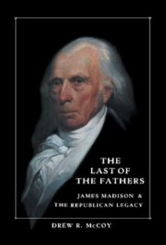 Hardcover The Last of the Fathers: James Madison and the Republican Legacy Book