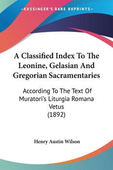 Paperback A Classified Index To The Leonine, Gelasian And Gregorian Sacramentaries: According To The Text Of Muratori's Liturgia Romana Vetus (1892) Book