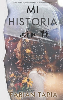 Paperback Mi Historia Sin Ti: ¿Qué harías si pudieras vender tu historia de amor? [Spanish] Book