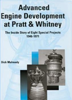 Hardcover Advanced Engine Development at Pratt & Whitney: The Inside Story of Eight Special Projects, 1946-1971 Book