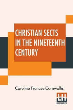 Paperback Christian Sects In The Nineteenth Century: In A Series Of Letters To A Lady Book