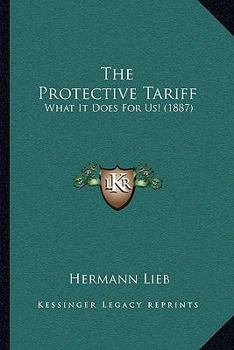 Paperback The Protective Tariff: What It Does For Us! (1887) Book