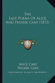 Paperback The Last Poems Of Alice And Phoebe Cary (1873) Book