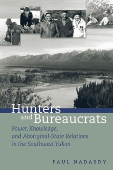 Hardcover Hunters and Bureaucrats: Power, Knowledge, and Aboriginal-State Relations in the Southwest Yukon Book