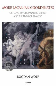 Paperback More Lacanian Coordinates: On Love, Psychoanalytic Clinic, and the Ends of Analysis Book