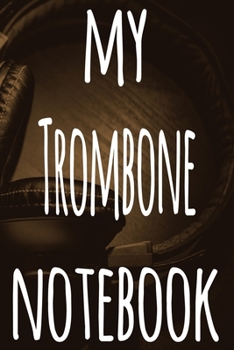 My Trombone Notebook: The perfect gift for the musician in your life - 119 page lined journal!