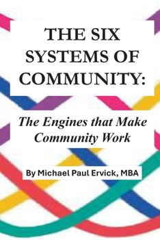 The Six Systems of Community: The Engines that Make Community Work (The Theory of Human Systems)
