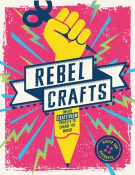 Hardcover Rebel Crafts: Fifteen Craftivism Projects to Change the World Book