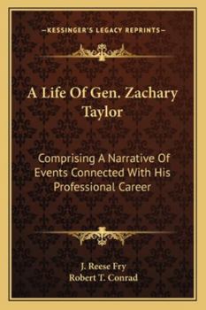 Paperback A Life Of Gen. Zachary Taylor: Comprising A Narrative Of Events Connected With His Professional Career Book