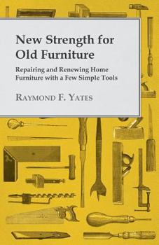 Paperback New Strength for Old Furniture - Repairing and Renewing Home Furniture with a Few Simple Tools Book