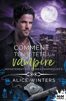 Comment tenir tête à un vampire: Département des crimes vampiriques, T5 (French Edition) - Book #5 of the VRC: Vampire Related Crimes