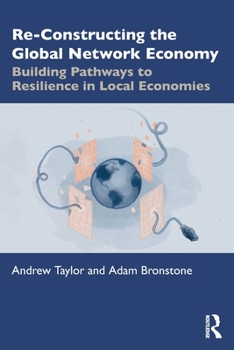 Paperback Re-Constructing the Global Network Economy: Building Pathways to Resilience in Local Economies Book