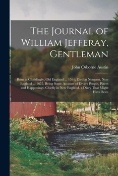Paperback The Journal of William Jefferay, Gentleman: Born at Chiddingly, Old England ... 1591; Died at Newport, New England ... 1675. Being Some Account of Div Book