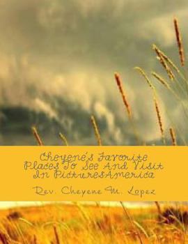 Paperback Cheyene's Favorite Places To See And Visit In Pictures: America: The Heartland Of My America Book
