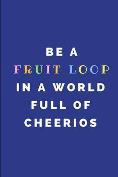 Be a Fruit Loop in a World Full of Cheerios : Weekly Desk Calendar Notepad for Writing to Do Lists and Prioritisingtasks