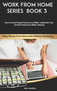 Paperback Make Money from Home with Affiliate Marketing: How to Promote Physical Products as an Affiliate & Make More Than $10,000 Per Month from Affiliate Mark Book