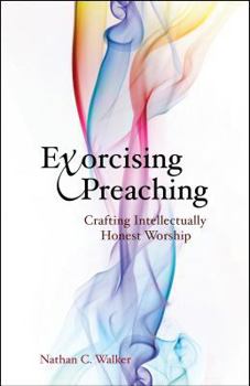 Paperback Exorcising Preaching: Crafting Intellectually Honest Worship Book