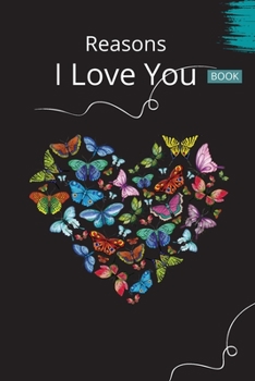 Reasons I Love You Book: 30 Reasons Why I Love You - A Fill In The Blanks Book For Boyfriend, Girlfriend, Wife Or Husband Valentines Day Gift Idea For Him or Her Romantic Personalized Gift For Couples