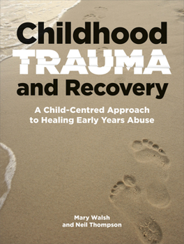 Paperback Childhood Trauma and Recovery: A Child-Centred Approach to Healing Early Years Abuse Book