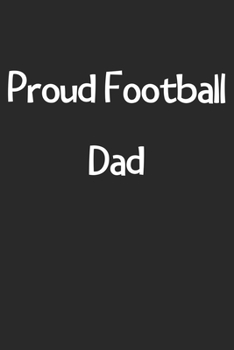 Paperback Proud Football Dad: Lined Journal, 120 Pages, 6 x 9, Funny Football Gift Idea, Black Matte Finish (Proud Football Dad Journal) Book