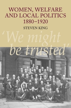 Women, Welfare And Local Politics 1880-1920: 'we Might Be Trusted'