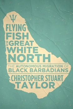 Paperback Flying Fish in the Great White North: The Autonomous Migration of Black Barbadians Book
